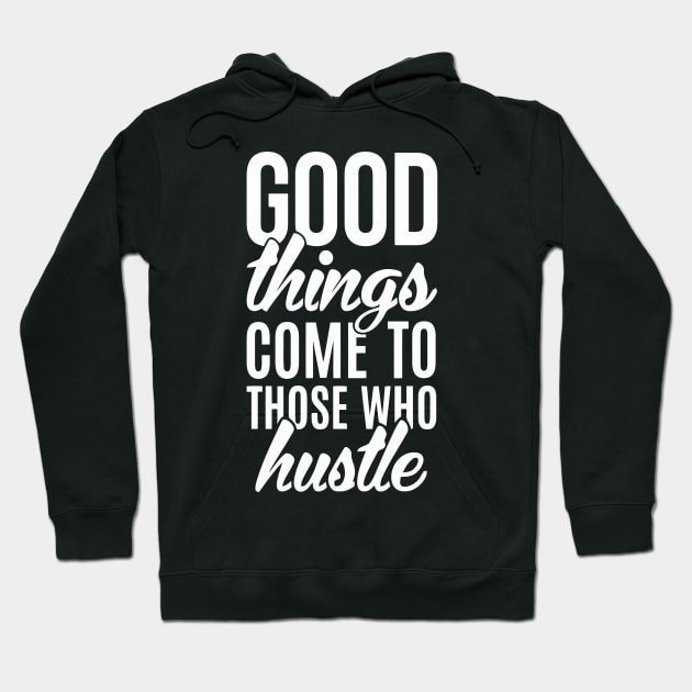 Good Things Come To Those Who Hustle Hoodie by Ramateeshop